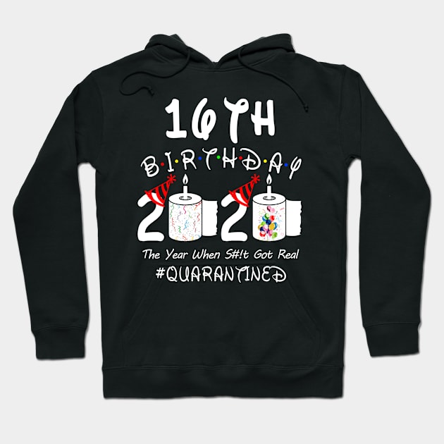 16th Birthday 2020 The Year When Shit Got Real Quarantined Hoodie by Rinte